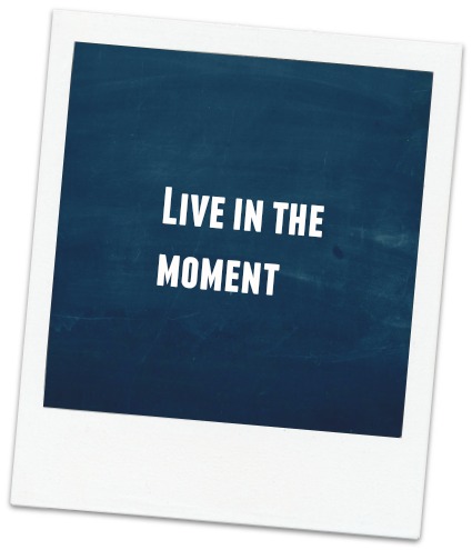 live in the moment
