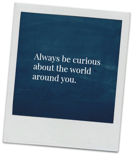 Always be curious