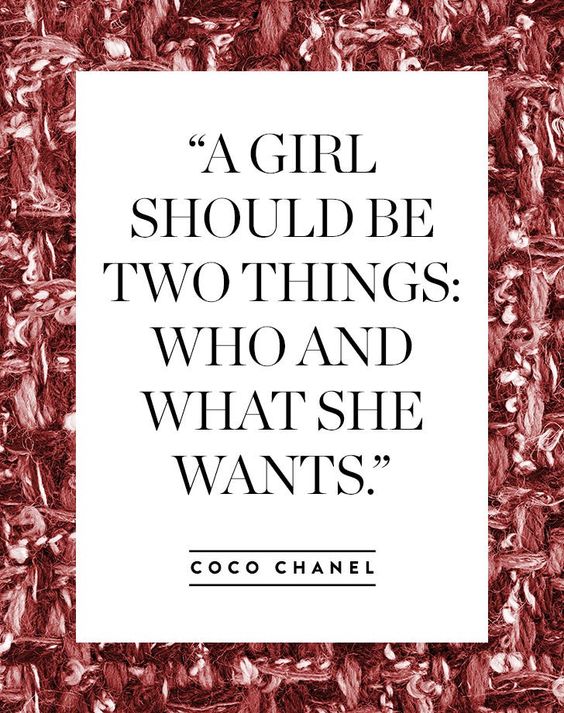“A girl should be two things: who and what she wants.” – Coco Chanel