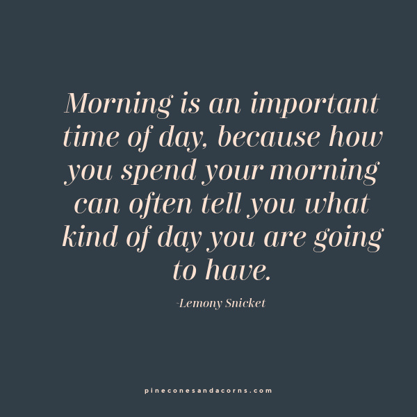 Quote Lemony Snicket Morning is an important time of day, because how you spend your morning can often tell you what kind of day you are going to have.