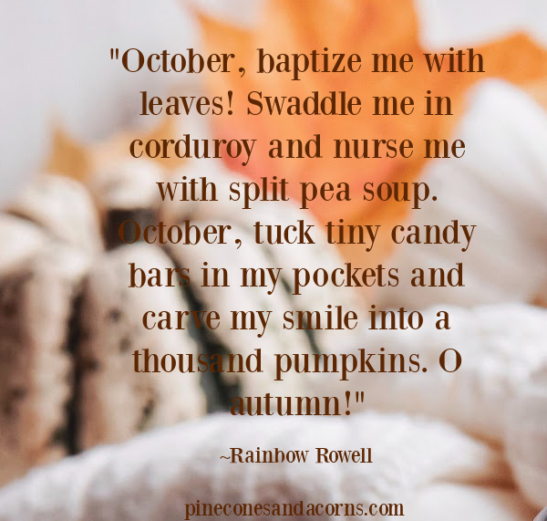 Quote October, baptize me with leaves! Swaddle me in corduroy.