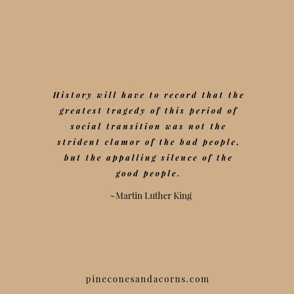 History will have to record that the greatest tragedy of this period of social transition was not the strident clamor of the bad people, but the appalling silence of the good people.