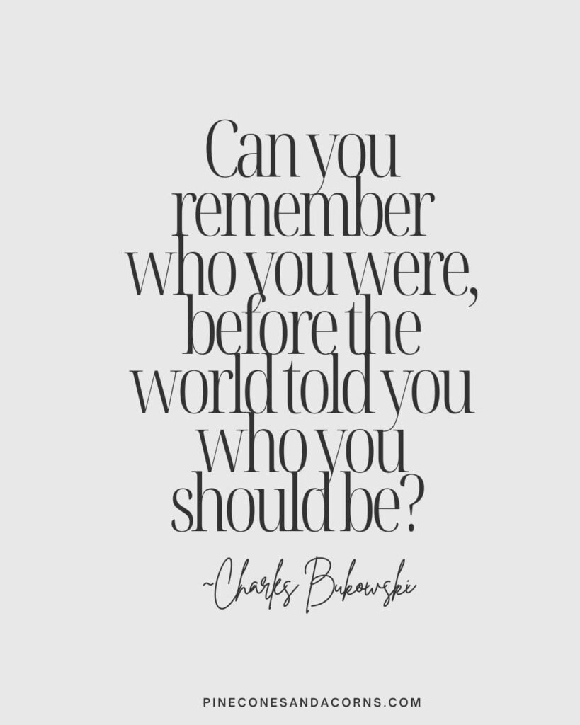 Midlife Charles Bukowski Quote Can you remember who you were before the world told you who you should be?